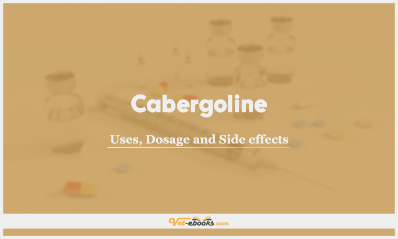 Cabergoline: Uses, Dosage and Side Effects