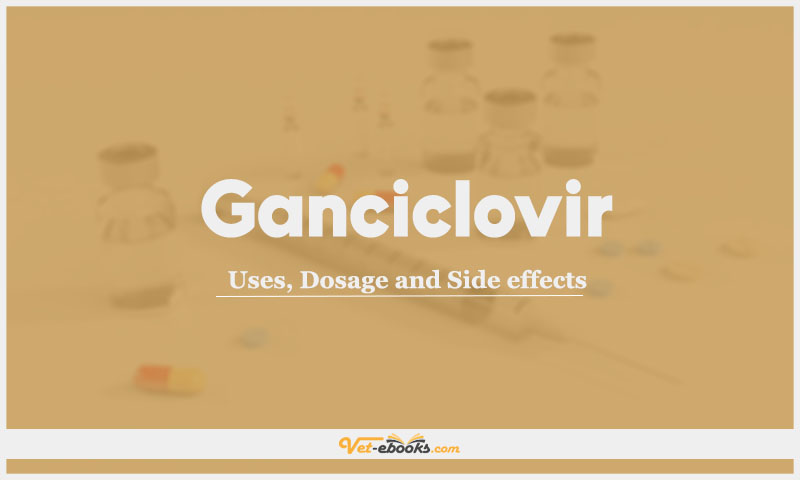 Ganciclovir: Uses, Dosage and Side Effects
