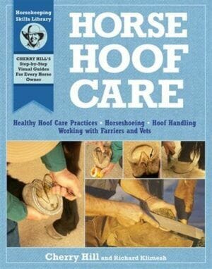 Horse Hoof Care: Healthy Hoof Care Practices, Horseshoeing, Hoof Handling, Working with Farriers and Vets