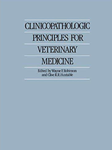 Clinicopathologic Principles for Veterinary Medicine By Wayne F. Robinson and Clive R. R. Huxtable