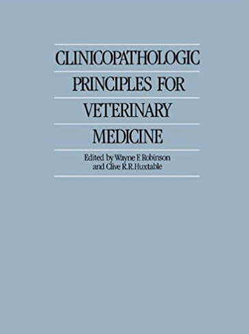 Clinicopathologic Principles For Veterinary Medicine By Wayne F. Robinson And Clive R. R. Huxtable