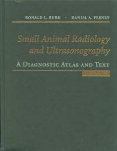 Small Animal Radiology and Ultrasonography: A Diagnostic Atlas and Text, 3rd Edition By Ronald Burk and Daniel Feeney