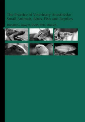 The Practice of Veterinary Anesthesia: Small Animals, Birds, Fish and Reptiles