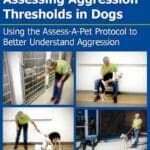 Assessing Aggression Thresholds in Dogs: Using the Assess-A-Pet Protocol to Better Understand Aggression PDF