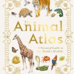 The Animal Atlas A Pictorial Guide to the World’s Wildlife PDF
