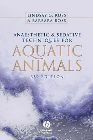 Anaesthetic and Sedative Techniques for Aquatic Animals, 3rd Edition By Lindsay G. Ross and Barbara Ross