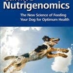 Canine Nutrigenomics: The New Science of Feeding Your Dog for Optimum Health