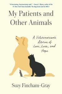 My Patients and Other Animal A Veterinarian’s Story of Love, Loss, and Hope pdf