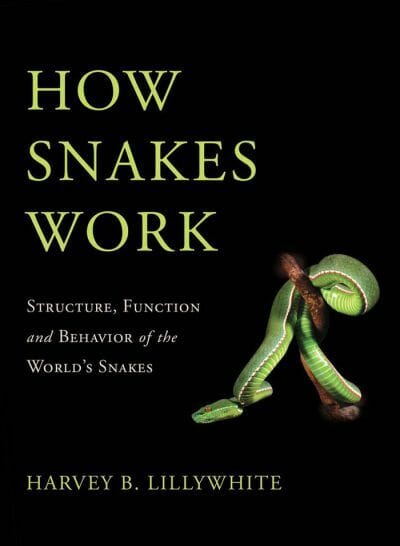 How Snakes Work; Structure, Function and Behavior of the World’s Snakes