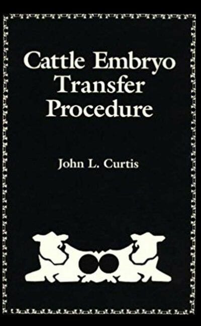 Cattle Embryo Transfer Procedure: An Instructional Manual for the Rancher, Dairyman, Artificial Insemination Technician, Animal Scientist, and Veterinarian PDF By John L. Curtis