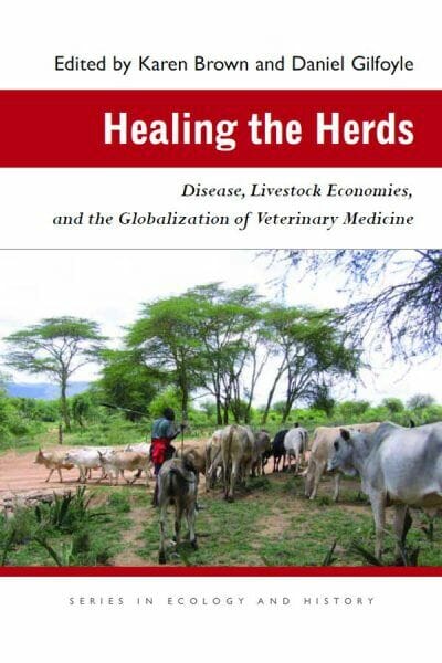 Healing The Herds Disease Livestock Economies And The Globalization Of Veterinary Medicine