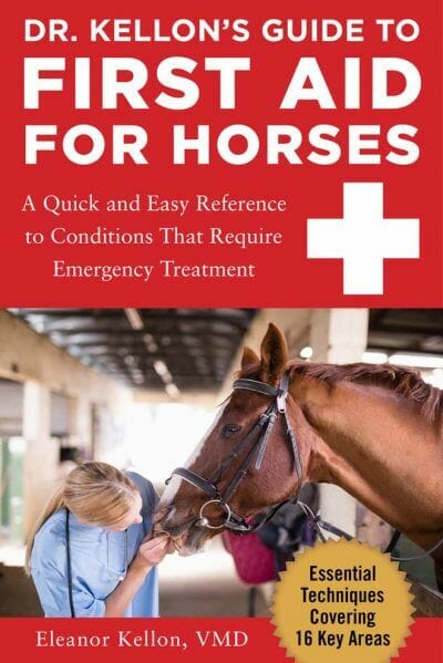 Dr. Kellon’s Guide to First Aid for Horses: A Quick and Easy Reference to Conditions That Require Emergency Treatment