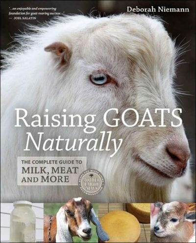 Raising Goats Naturally, The Complete Guide to Milk, Meat and More