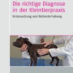 Die richtige Diagnose in der Kleintierpraxis Die richtige Diagnose in der Kleintierpraxis