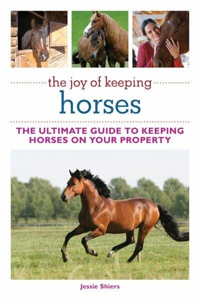 The Joy of Keeping Horses: the Ultimate Guide to Keeping Horses on Your Property