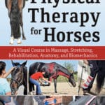 Physical Therapy for Horses: A Visual Course in Massage, Stretching, Rehabilitation, Anatomy, and Biomechanics Physical Therapy for Horses: A Visual Course in Massage, Stretching, Rehabilitation, Anatomy, and Biomechanics