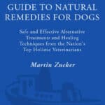 Veterinarians Guide to Natural Remedies for Dogs: Safe and Effective Alternative Treatments and Healing Techniques from the Nations Top Holistic Veterinarians