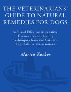 Veterinarians Guide to Natural Remedies for Dogs: Safe and Effective Alternative Treatments and Healing Techniques from the Nations Top Holistic Veterinarians