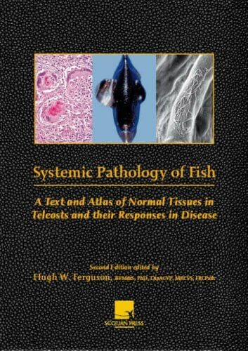Systemic Pathology of Fish: A Text and Atlas of Normal Tissues in Teleosts and their Response in Disease, 2nd Edition