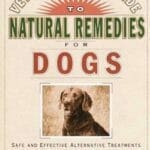 Veterinarians Guide to Natural Remedies for Dogs: Safe and Effective Alternative Treatments and Healing Techniques from the Nations Top Holistic Veterinarians