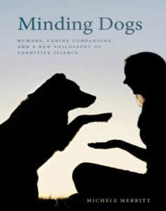 Minding Dogs: Humans, Canine Companions, and a New Philosophy of Cognitive Science