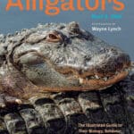 Alligators The Illustrated Guide to Their Biology, Behavior, and Conservation Alligators The Illustrated Guide to Their Biology, Behavior, and Conservation