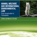 Animal Welfare and International Environmental Law: From Conservation to Compassion