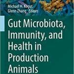 Gut Microbiota, Immunity, and Health in Production Animals By Michael H. Kogut , Glenn Zhang