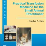Practical Transfusion Medicine for the Small Animal Practitioner 2nd Edition
