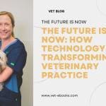 The Future is Now: How Technology is Transforming Veterinary Practice