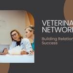 Veterinary Networking: Building Relationships for Success