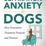 Separation Anxiety in Dogs: Next Generation Treatment Protocols and Practices PDF
