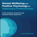 Mental Wellbeing and Positive Psychology for Veterinary Professionals A Pre-emptive, Proactive and Solution-based Approach