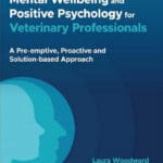 mental-wellbeing-and-positive-psychology-for-veterinary-professionals-a-preemptive-proactive-and-solutionbased-approach