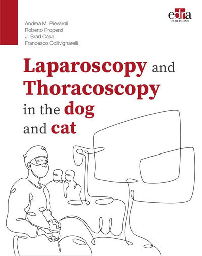 Laparoscopy and Thoracoscopy in the Dog and Cat by Andrea M. Pievaroli, Roberto Properzi, J. Brad Case and Francesco Collivignarelli