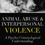 Animal Abuse and Interpersonal Violence: A Psycho-Criminological Understanding