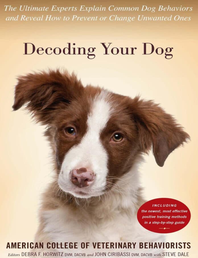 Decoding Your Dog: The Ultimate Experts Explain Common Dog Behaviors and Reveal How to Prevent or Change Unwanted Ones