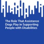 The Role That Assistance Dogs Play in Supporting People with Disabilities
