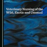 Veterinary Nursing of the Wild, Exotic and Unusual Veterinary Nursing of the Wild, Exotic and Unusual